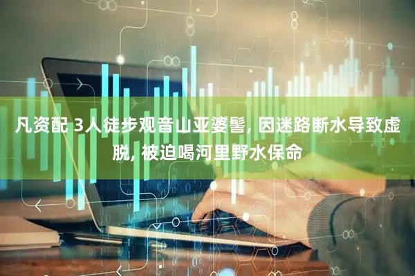 凡资配 3人徒步观音山亚婆髻, 因迷路断水导致虚脱, 被迫喝河里野水保命